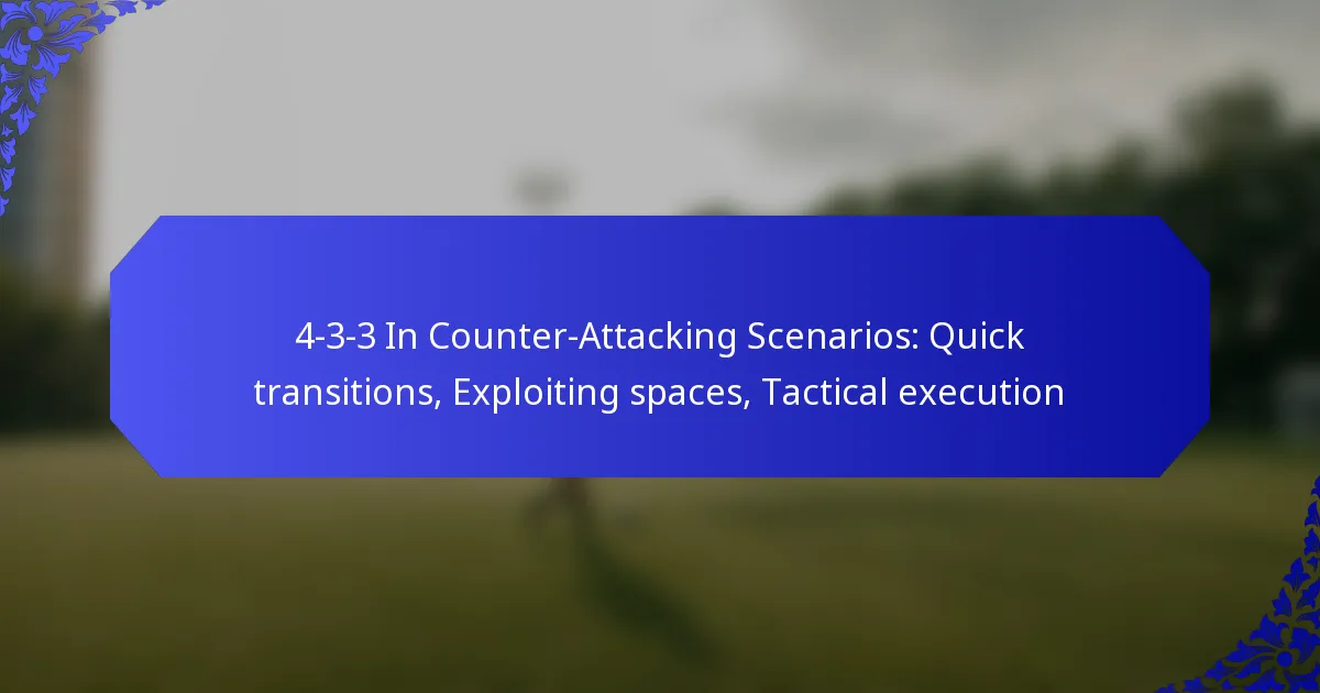 4-3-3 In Counter-Attacking Scenarios: Quick transitions, Exploiting spaces, Tactical execution