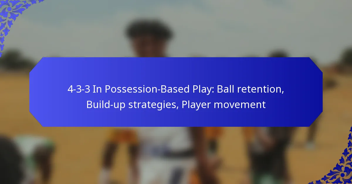 4-3-3 In Possession-Based Play: Ball retention, Build-up strategies, Player movement