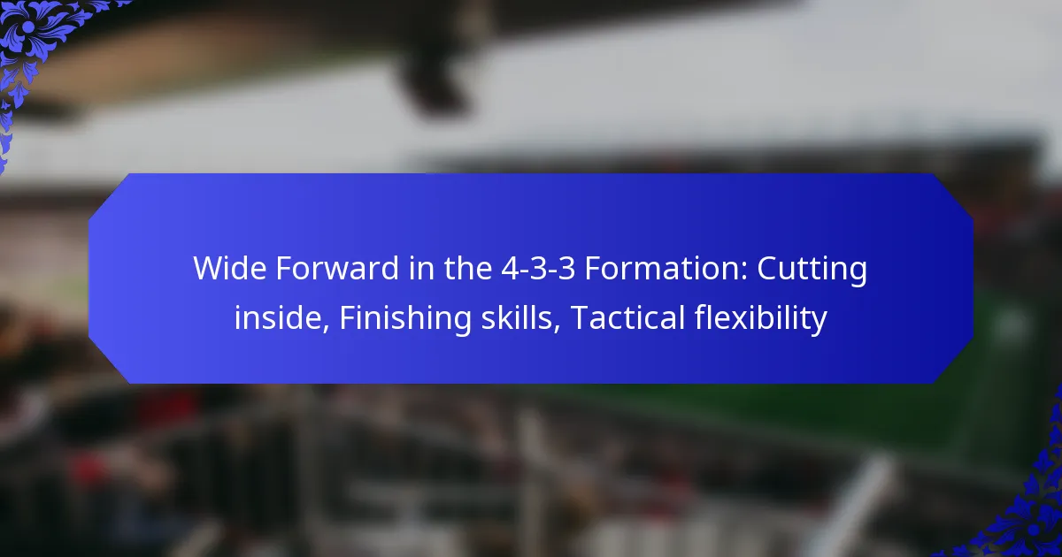 Wide Forward in the 4-3-3 Formation: Cutting inside, Finishing skills, Tactical flexibility