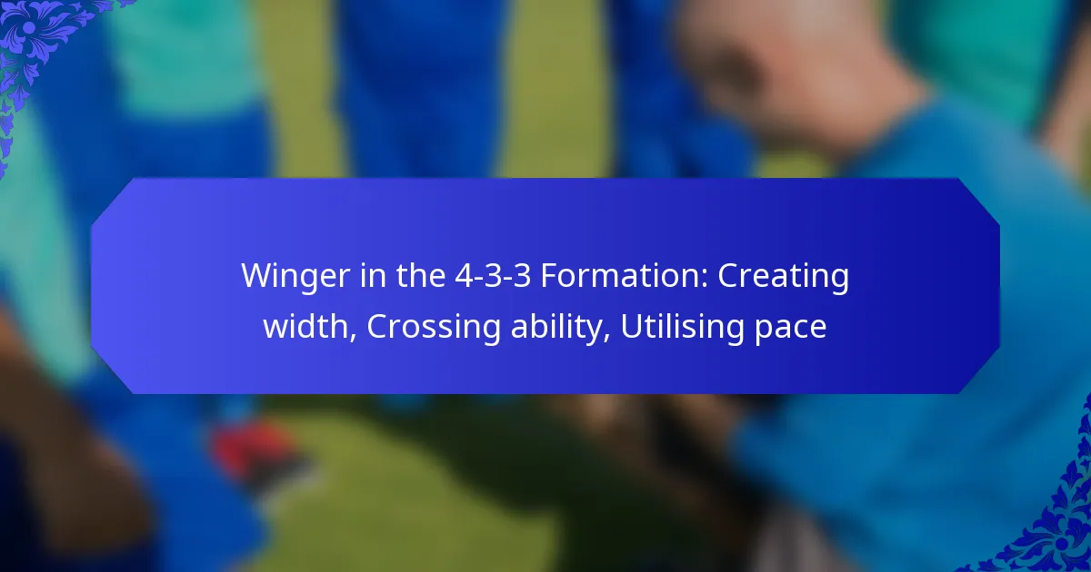 Winger in the 4-3-3 Formation: Creating width, Crossing ability, Utilising pace