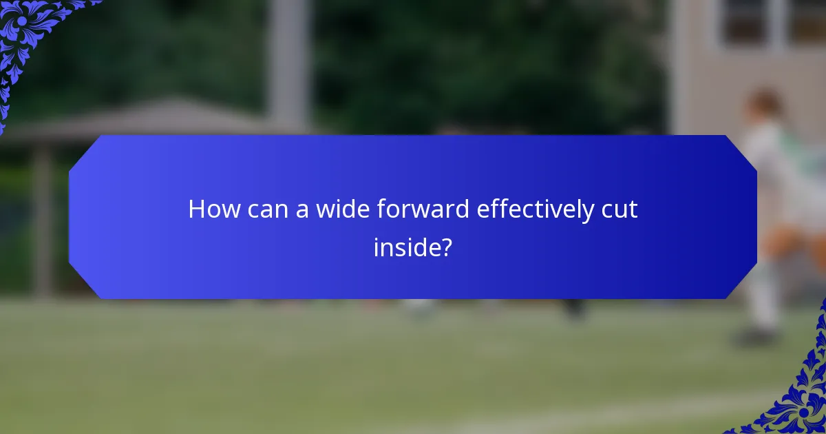 How can a wide forward effectively cut inside?