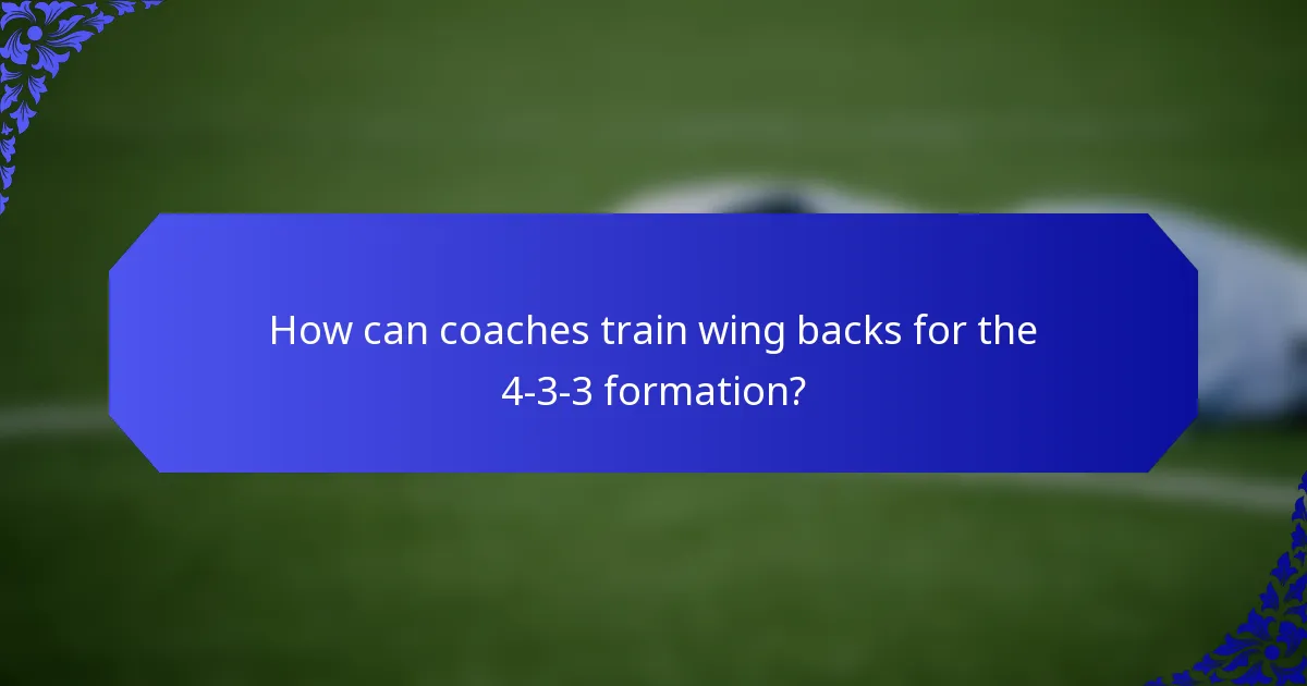 How can coaches train wing backs for the 4-3-3 formation?