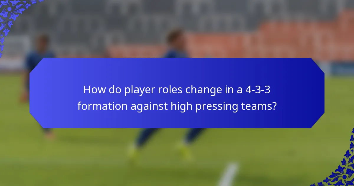 How do player roles change in a 4-3-3 formation against high pressing teams?