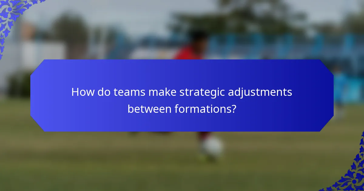 How do teams make strategic adjustments between formations?
