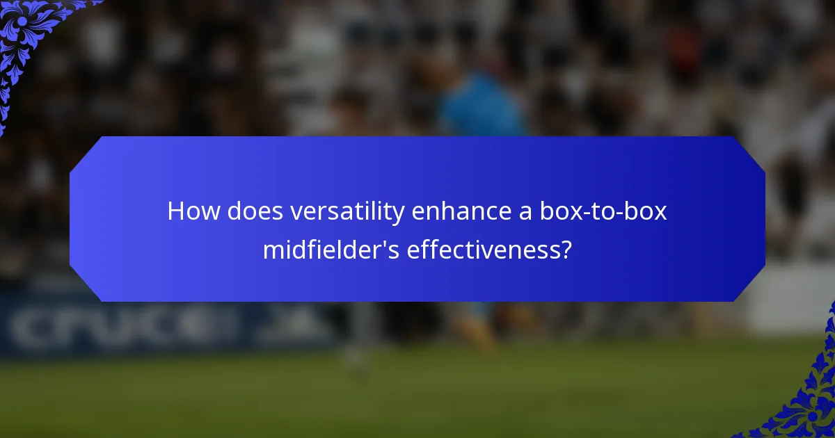 How does versatility enhance a box-to-box midfielder's effectiveness?