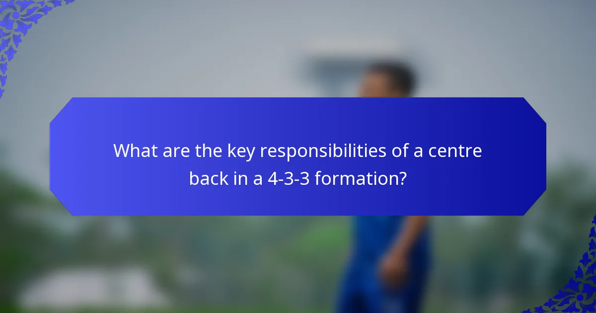 What are the key responsibilities of a centre back in a 4-3-3 formation?