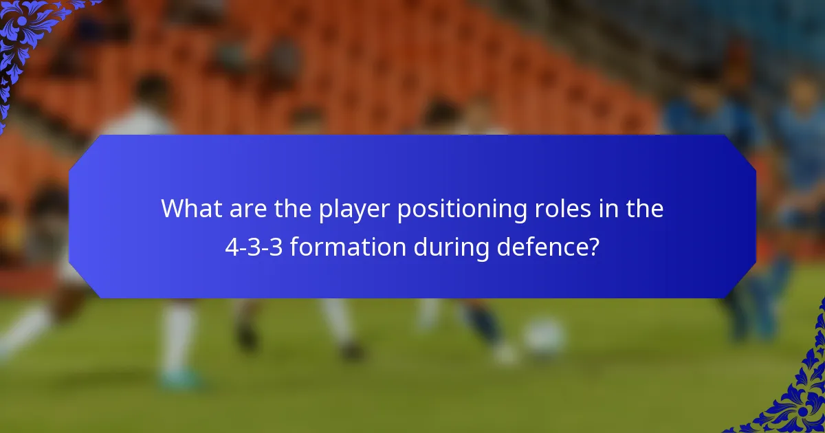 What are the player positioning roles in the 4-3-3 formation during defence?