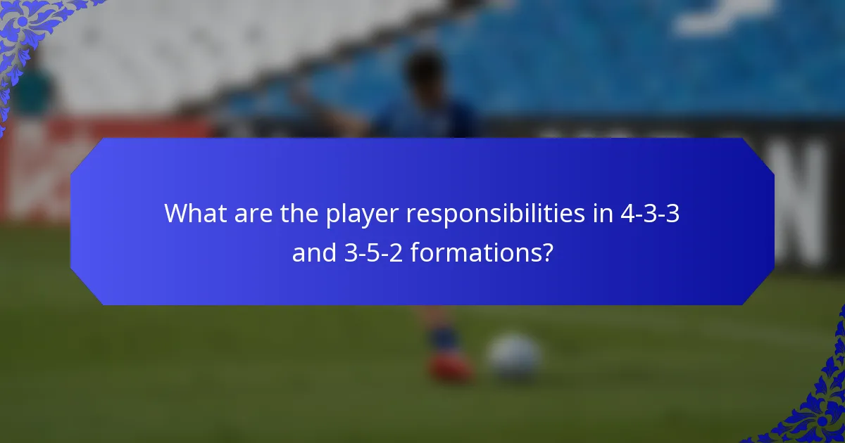What are the player responsibilities in 4-3-3 and 3-5-2 formations?