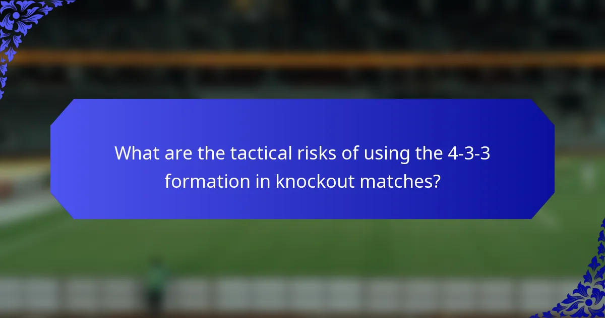What are the tactical risks of using the 4-3-3 formation in knockout matches?