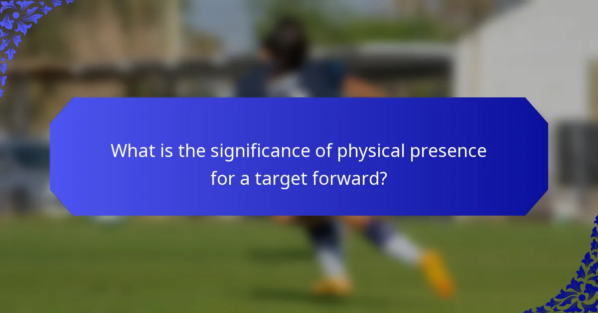 What is the significance of physical presence for a target forward?