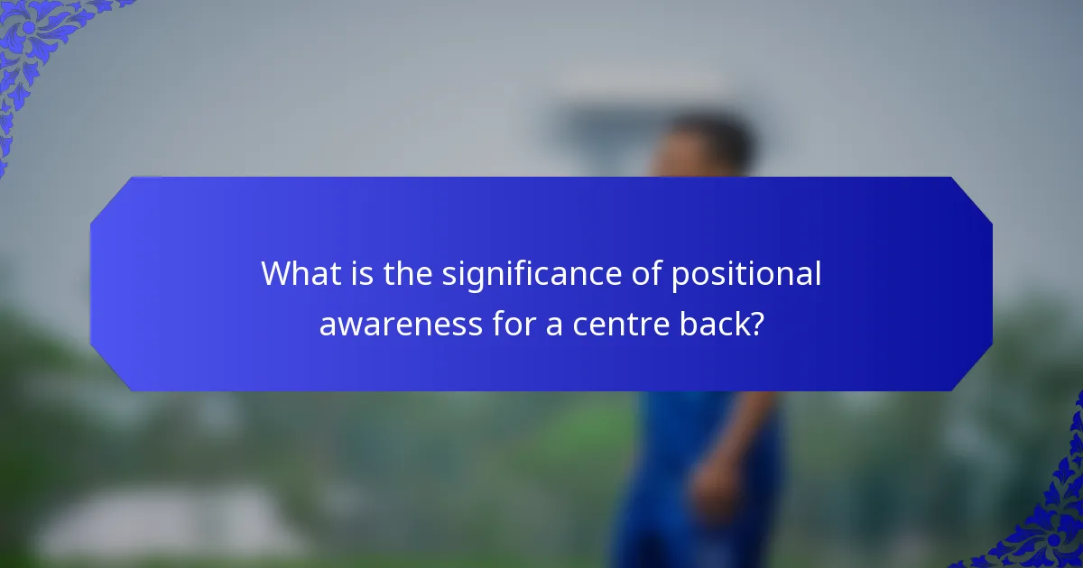 What is the significance of positional awareness for a centre back?