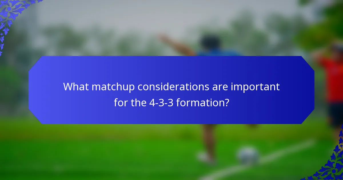 What matchup considerations are important for the 4-3-3 formation?