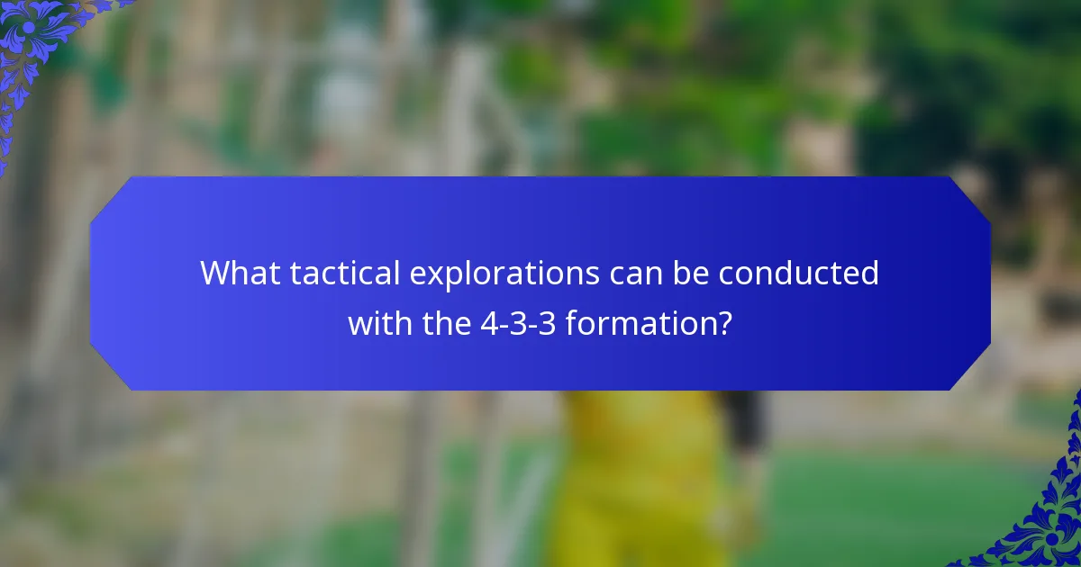What tactical explorations can be conducted with the 4-3-3 formation?
