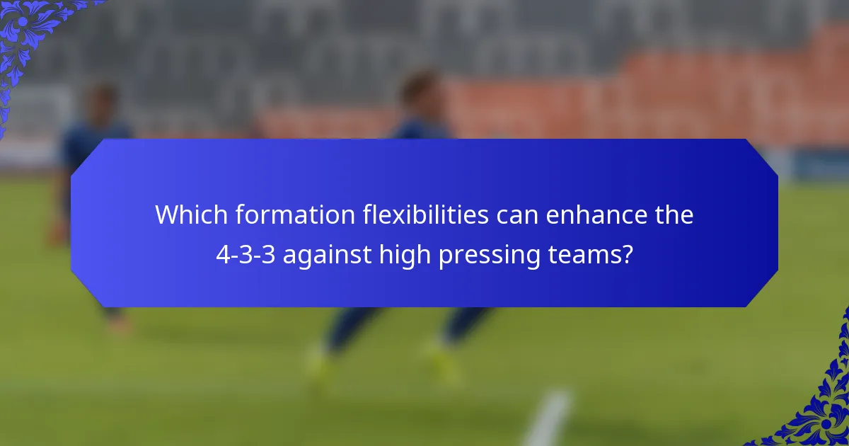 Which formation flexibilities can enhance the 4-3-3 against high pressing teams?