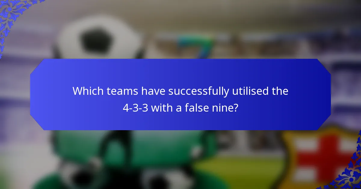 Which teams have successfully utilised the 4-3-3 with a false nine?