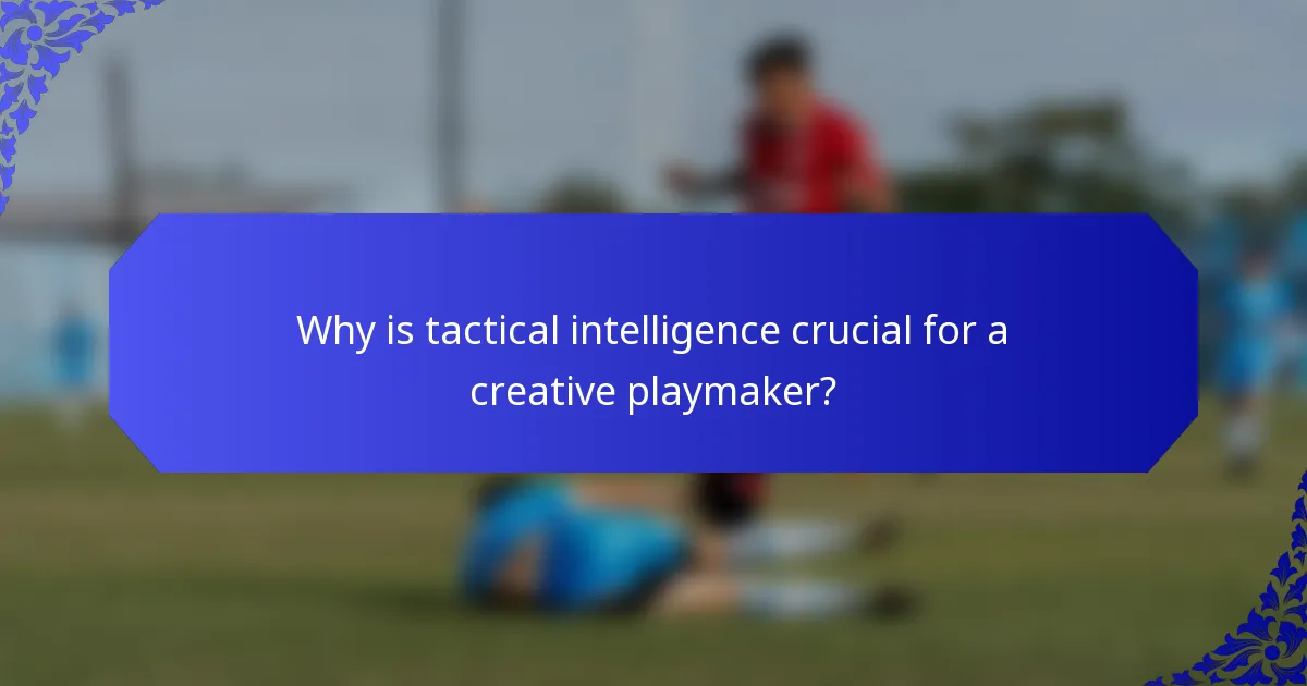 Why is tactical intelligence crucial for a creative playmaker?